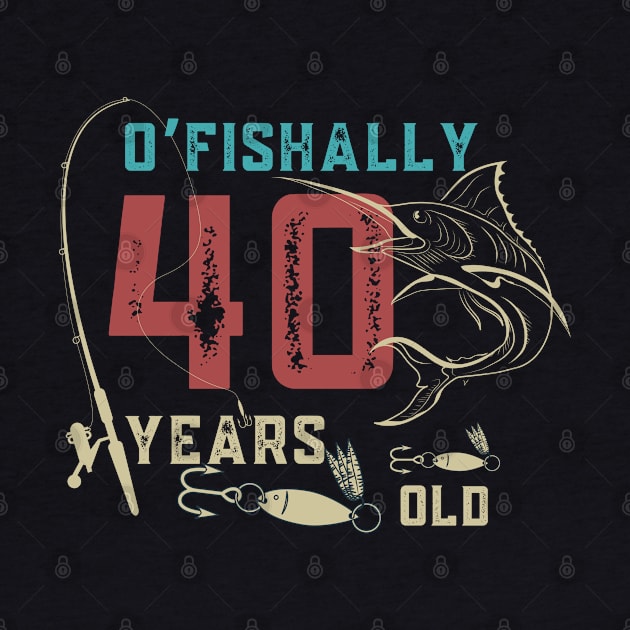 O’fishally 40 Years Old, Funny Fishing Dad Grandpa Birthday Gift by JustBeSatisfied